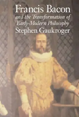 Francis Bacon a transformácia ranonovovekej filozofie - Francis Bacon and the Transformation of Early-Modern Philosophy