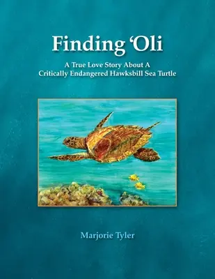 Hľadanie Oliho: Príbeh skutočnej lásky o kriticky ohrozenej morskej korytnačke jastrabej: Oli - Finding 'Oli: A True Love Story About A Critically Endangered Hawksbill Sea Turtle