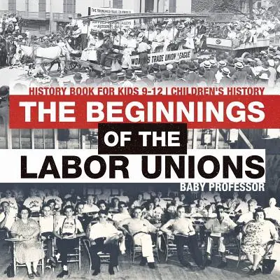 Začiatky odborových zväzov: Dejepisná kniha pre deti od 9 do 12 rokov Dejepis pre deti - The Beginnings of the Labor Unions: History Book for Kids 9-12 Children's History
