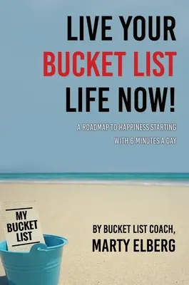 Žite svoj život podľa zoznamu Bucket List Now: Vydajte sa na cestu k šťastiu, ktorá začína na 6 minútach denne - Live Your Bucket List Life Now: A Roadmap to Happiness Starting with 6 Minutes a Day