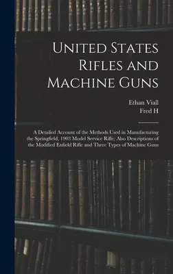 Pušky a guľomety Spojených štátov amerických; podrobný opis metód používaných pri výrobe služobnej pušky Springfield, model 1903; tiež opis - United States Rifles and Machine Guns; a Detailed Account of the Methods Used in Manufacturing the Springfield, 1903 Model Service Rifle; Also Descrip