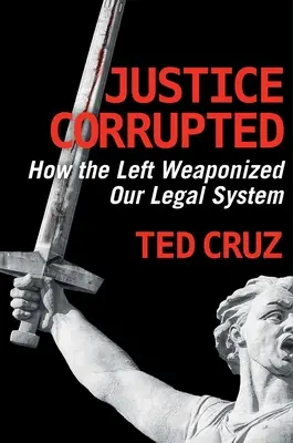 Skorumpovaná spravodlivosť: Ako si ľavica zbraňami podmanila náš právny systém - Justice Corrupted: How the Left Weaponized Our Legal System