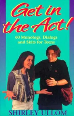 Zapojte sa do diania! Šesťdesiat monológov, dialógov a scénok pre tínedžerov - Get in the Act!: Sixty Monologs, Dialogs, and Skits for Teens