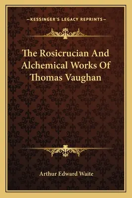 Rosikruciánske a alchymistické diela Thomasa Vaughana - The Rosicrucian and Alchemical Works of Thomas Vaughan
