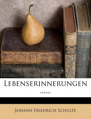 Lebenserinnerungen von Dr. Joh. Friedrich V. Schulte. - Lebenserinnerungen Von Dr. Joh. Friedrich V. Schulte.