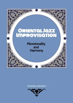 Orientálna jazzová improvizácia - mikrotónnosť a harmónia: Využívanie tureckého makamu, arabského makamu a severoindických stupníc a modov raga - Oriental Jazz Improvisation - Microtonality and Harmony: Employing Turkish Makam, Arabic Maqam & Northern Indian Raga Scales and Modes