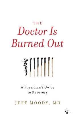 Lekár je vyhorený: A Physician's Guide to Recovery (Príručka lekára na zotavenie) - The Doctor Is Burned Out: A Physician's Guide to Recovery