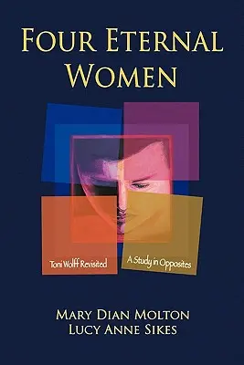 Štyri večné ženy: Toni Wolff Revisited - A Study in Opposites - Four Eternal Women: Toni Wolff Revisited - A Study in Opposites