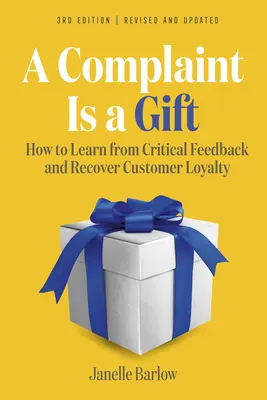 Sťažnosť je dar, 3. vydanie: Ako sa poučiť z kritickej spätnej väzby a obnoviť lojalitu zákazníkov - A Complaint Is a Gift, 3rd Edition: How to Learn from Critical Feedback and Recover Customer Loyalty