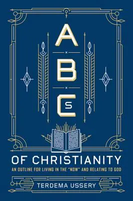 Abeceda kresťanstva: Prehľad života v prítomnosti a vzťahu k Bohu - ABCs of Christianity: An Outline for Living in the Now and Relating to God