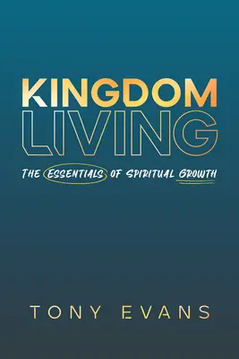 Život v kráľovstve: Základné princípy duchovného rastu - Kingdom Living: The Essentials of Spiritual Growth
