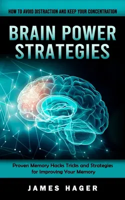Stratégie na posilnenie mozgu: Ako sa vyhnúť rozptýleniu a udržať si koncentráciu (Osvedčené pamäťové hacky Triky a stratégie na zlepšenie pamäte) - Brain Power Strategies: How to Avoid Distraction and Keep Your Concentration (Proven Memory Hacks Tricks and Strategies for Improving Your Mem