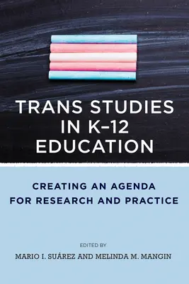 Trans Studies in K-12 Education (Transštúdie vo vzdelávaní K-12): Vytváranie programu pre výskum a prax - Trans Studies in K-12 Education: Creating an Agenda for Research and Practice