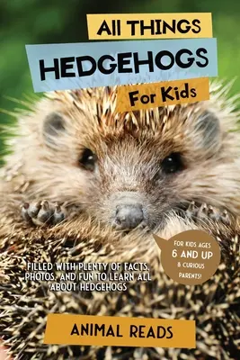 Všetko o ježkoch pre deti: Ježkovia pre deti: Plno faktov, fotografií a zábavy, vďaka ktorým sa dozviete všetko o ježkoch - All Things Hedgehogs For Kids: Filled With Plenty of Facts, Photos, and Fun to Learn all About hedgehogs