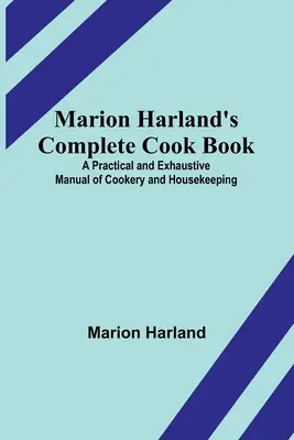 Marion Harland's Complete Cook Book; A Practical and Exhaustive Manual of Cookery and Housekeeping (Úplná kuchárska kniha Marion Harlandovej; praktická a vyčerpávajúca príručka varenia a vedenia domácnosti) - Marion Harland's Complete Cook Book; A Practical and Exhaustive Manual of Cookery and Housekeeping