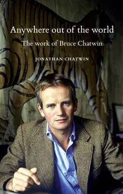 Kdekoľvek mimo sveta: Dielo Brucea Chatwina - Anywhere Out of the World: The Work of Bruce Chatwin