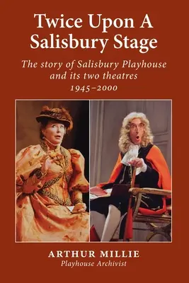 Dvakrát na javisku v Salisbury: príbeh Salisbury Playhouse a jeho dvoch divadiel v rokoch 1945 - 2000 - Twice upon a Salisbury Stage: the story of Salisbury Playhouse and its two theatres, 1945-2000