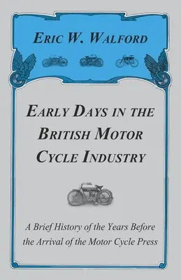 Rané dni britského motocyklového priemyslu - stručná história rokov pred príchodom tlače na motocykle - Early Days in the British Motor Cycle Industry - A Brief History of the Years Before the Arrival of the Motor Cycle Press