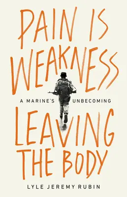 Bolesť je slabosť opúšťajúca telo: A Marine's Unbecoming - Pain Is Weakness Leaving the Body: A Marine's Unbecoming