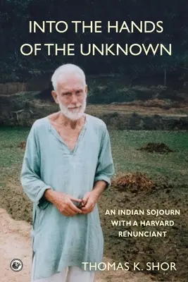Do rúk neznámeho: indický pobyt s harvardským rehoľníkom - Into the Hands of the Unknown: an Indian Sojourn with a Harvard Renunciant