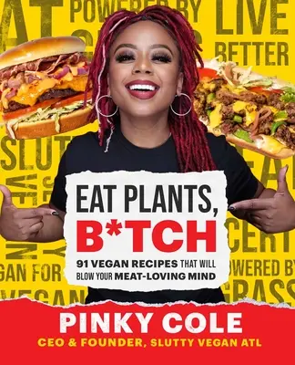 Jedzte rastliny, s*ačky: Vegánske recepty, ktoré vyrazia dych vašim milovníkom mäsa - Eat Plants, B*tch: 91 Vegan Recipes That Will Blow Your Meat-Loving Mind
