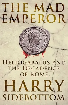 Šialený cisár: Heliogabalus a úpadok Ríma - The Mad Emperor: Heliogabalus and the Decadence of Rome