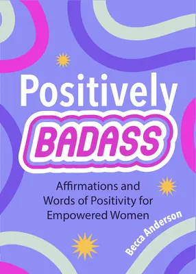 Positively Badass: (Darček pre ženy): Afirmácie a pozitívne slová pre silné ženy - Positively Badass: Affirmations and Words of Positivity for Empowered Women (Gift for Women)