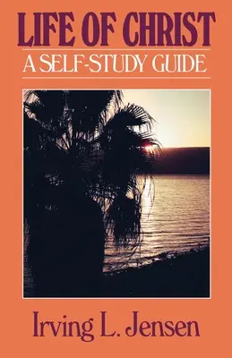 Život Krista - Jensenova biblická príručka na samoštúdium - The Life of Christ- Jensen Bible Self Study Guide