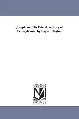 Jozef a jeho priateľ: Bayard Taylor: A Story of Pennsylvania. - Joseph and His Friend: A Story of Pennsylvania. by Bayard Taylor.