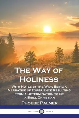 Cesta svätosti: S poznámkami pri ceste: rozprávanie o skúsenostiach vyplývajúcich z rozhodnutia stať sa biblickým kresťanom - The Way of Holiness: With Notes by the Way; Being a Narrative of Experience Resulting from a Determination to Be a Bible Christian