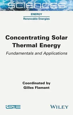 Koncentrácia slnečnej tepelnej energie: Solárna solárna energia: Praktické dielo o solárnej solárnej energii: Základy a aplikácie - Concentrating Solar Thermal Energy: Fundamentals and Applications