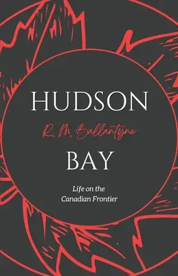 Hudsonov záliv: Život na kanadskej hranici - Hudson Bay: Life on the Canadian Frontier