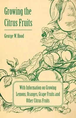 Pestovanie citrusových plodov - s informáciami o pestovaní citrónov, pomarančov, hroznových plodov a iných citrusových plodov - Growing the Citrus Fruits - With Information on Growing Lemons, Oranges, Grape Fruits and Other Citrus Fruits
