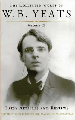 The Collected Works of W.B. Yeats Volume IX: Rané články a recenzie: Nespracované články a recenzie napísané v rokoch 1886 až 1900 - The Collected Works of W.B. Yeats Volume IX: Early Articles and Reviews: Uncollected Articles and Reviews Written Between 1886 and 1900