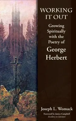 Vyriešiť to: Duchovný rast s poéziou Georgea Herberta - Working it Out: Growing Spiritually with the Poetry of George Herbert