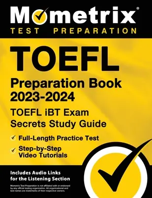 TOEFL Preparation Book 2023-2024 - TOEFL iBT Exam Secrets Study Guide, Full-Length Practice Test, Step-by-Pacep Video Tutorials: [obsahuje audio odkazy - TOEFL Preparation Book 2023-2024 - TOEFL iBT Exam Secrets Study Guide, Full-Length Practice Test, Step-by-Step Video Tutorials: [Includes Audio Links