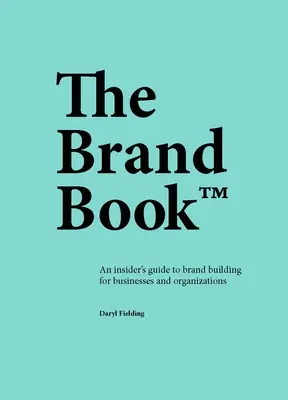 Kniha o značke: Kniha o značke pre firmy a organizácie: Sprievodca budovaním značky pre zasvätených - The Brand Book: An Insider's Guide to Brand Building for Businesses and Organizations