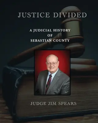 Rozdelená spravodlivosť; súdne dejiny okresu Sebastian - Justice Divided; A Judicial History of Sebastian County