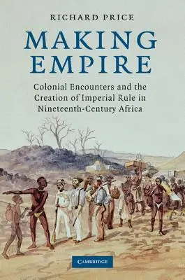 Vytváranie impéria: Koloniálne stretnutia a vytváranie cisárskej vlády v Afrike devätnásteho storočia - Making Empire: Colonial Encounters and the Creation of Imperial Rule in Nineteenth-Century Africa