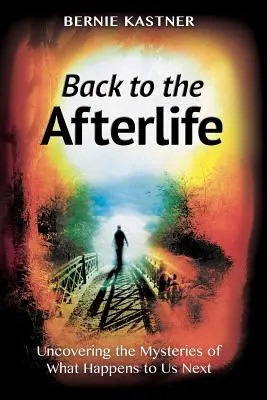 Späť do posmrtného života: Odhaľovanie záhad toho, čo sa s nami stane potom - Back to the Afterlife: Uncovering the Mysteries of What Happens to Us Next