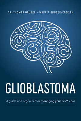 Glioblastóm a glióm vysokého stupňa: Príručka na riadenie starostlivosti - Glioblastoma and High-Grade Glioma: A Guide for Managing Your Care
