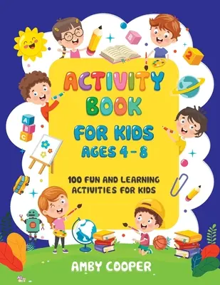 Kniha aktivít pre deti od 4 do 8 rokov: 100 zábavných a náučných aktivít pre deti: Omaľovánky - Bludiská - Bodka do bodky - Activity Book for Kids Ages 4-8: 100 Fun and Learning Activities for Kids: Coloring - Mazes - Dot to Dot