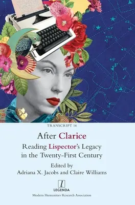 Po Clarice: Čítanie odkazu Lispectorovej v dvadsiatom prvom storočí - After Clarice: Reading Lispector's Legacy in the Twenty-First Century