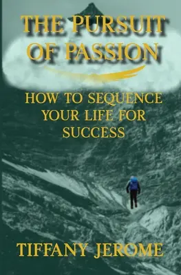 Prenasledovanie vášne: Ako si zoradiť život tak, aby ste dosiahli úspech: Ako zoradiť svoj život tak, aby bol úspešný - The Pursuit of Passion: How to Sequence Your Life for Success: How to Sequence your Life for Success