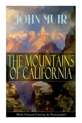 Hory Kalifornie (s originálnymi kresbami a fotografiami): Dobrodružné memoáre a štúdie o divočine - The Mountains of California (With Original Drawings & Photographs): Adventure Memoirs and Wilderness Study