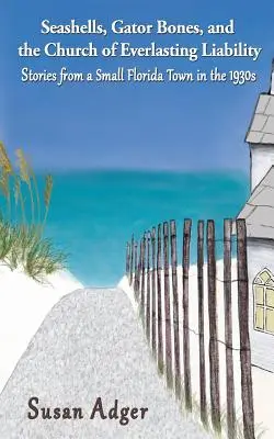 Mušle, kosti aligátorov a Cirkev večnej zodpovednosti: Príbehy z malého floridského mestečka v 30. rokoch 20. storočia - Seashells, Gator Bones, and the Church of Everlasting Liability: Stories from a Small Florida Town in the 1930s