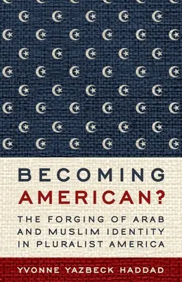 Stať sa Američanom?: Formovanie arabskej a moslimskej identity v pluralitnej Amerike - Becoming American?: The Forging of Arab and Muslim Identity in Pluralist America