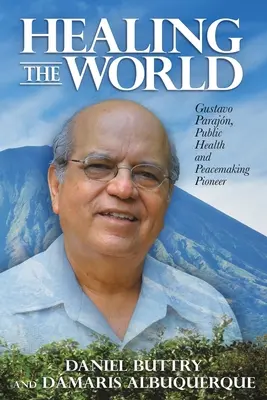 Uzdravenie sveta: Gustavo Parajn, priekopník verejného zdravia a mierotvorby - Healing the World: Gustavo Parajn, Public Health and Peacemaking Pioneer