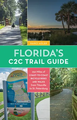 Sprievodca po turistických chodníkoch od pobrežia po pobrežie Floridy: Na 250 míľach od Titusvillu po St. Petersburg sa dá prejsť na bicykli a pešo - Florida's Coast-To-Coast Trail Guide: 250-Miles of C2c Bicycle Rides and Walks- Titusville to St. Petersburg