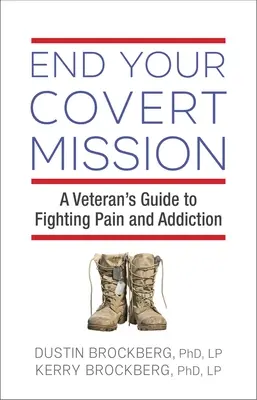Ukončite svoju tajnú misiu: Príručka veterána na boj s bolesťou a závislosťou - End Your Covert Mission: A Veteran's Guide to Fighting Pain and Addiction